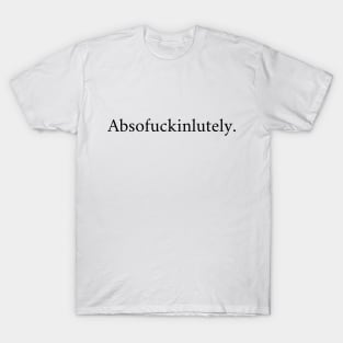 Absofuckinlutely T-Shirt